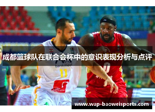 成都篮球队在联合会杯中的意识表现分析与点评