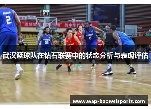 武汉篮球队在钻石联赛中的状态分析与表现评估